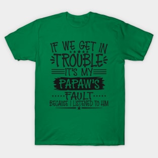 If We Get In Trouble It's Papaw's Fault T-Shirt T-Shirt